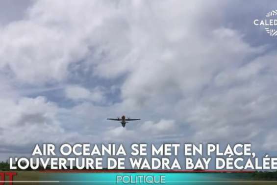 Air Oceania se met en place, l'ouverture de Wadra Bay décalée… Le JT de Caledonia du jeudi 19 décembre